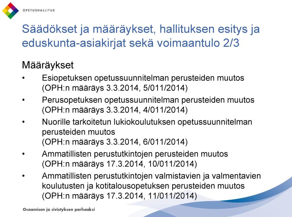 3.2014, 6/011/2014) Ammatillisten perustutkintojen perusteiden muutos (OPH:n määräys 17.3.2014, 10/011/2014) Ammatillisten perustutkintojen valmistavien ja valmentavien koulutusten ja kotitalousopetuksen perusteiden muutos (OPH:n määräys 17.