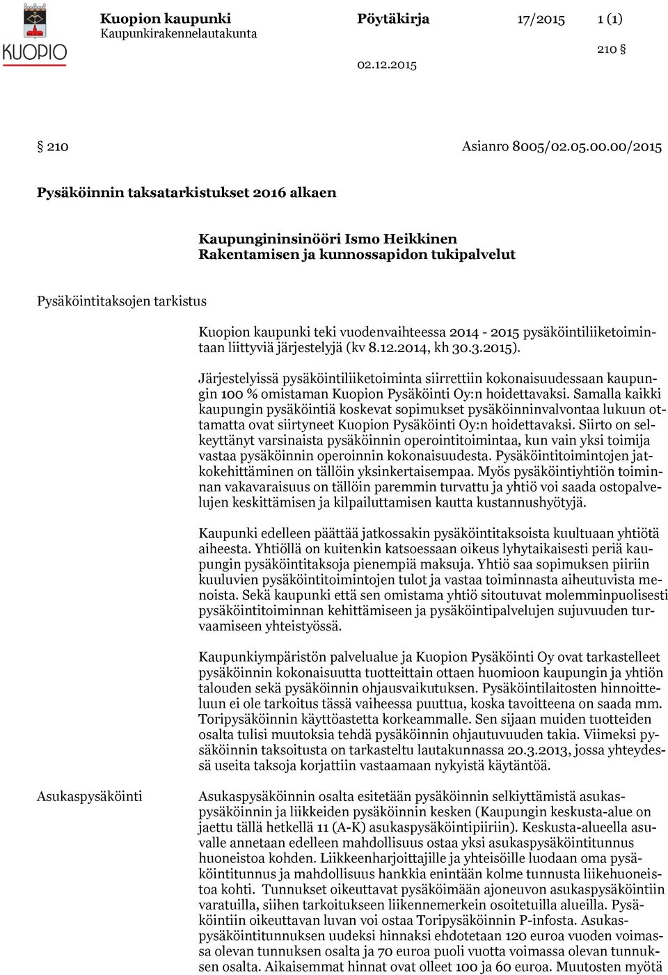 00/2015 Pysäköinnin taksatarkistukset 2016 alkaen Kaupungininsinööri Ismo Heikkinen Rakentamisen ja kunnossapidon tukipalvelut Pysäköintitaksojen tarkistus Kuopion kaupunki teki vuodenvaihteessa