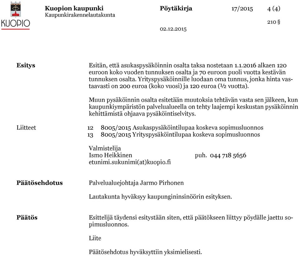 Muun pysäköinnin osalta esitetään muutoksia tehtävän vasta sen jälkeen, kun kaupunkiympäristön palvelualueella on tehty laajempi keskustan pysäköinnin kehittämistä ohjaava pysäköintiselvitys.