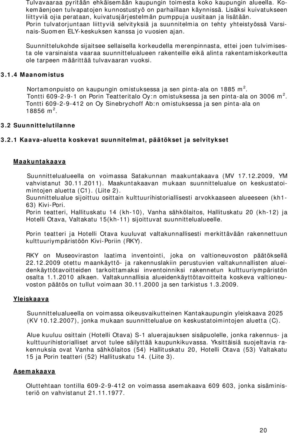 Porin tulvatorjuntaan liittyviä selvitysiä ja suunnitelmia on tehty yhteistyössä Varsinais-Suomen ELY-esusen anssa jo vuosien ajan.