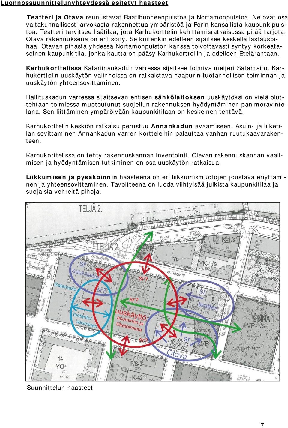 Otava raennusena on entisöity. Se uitenin edelleen sijaitsee esellä lastauspihaa.