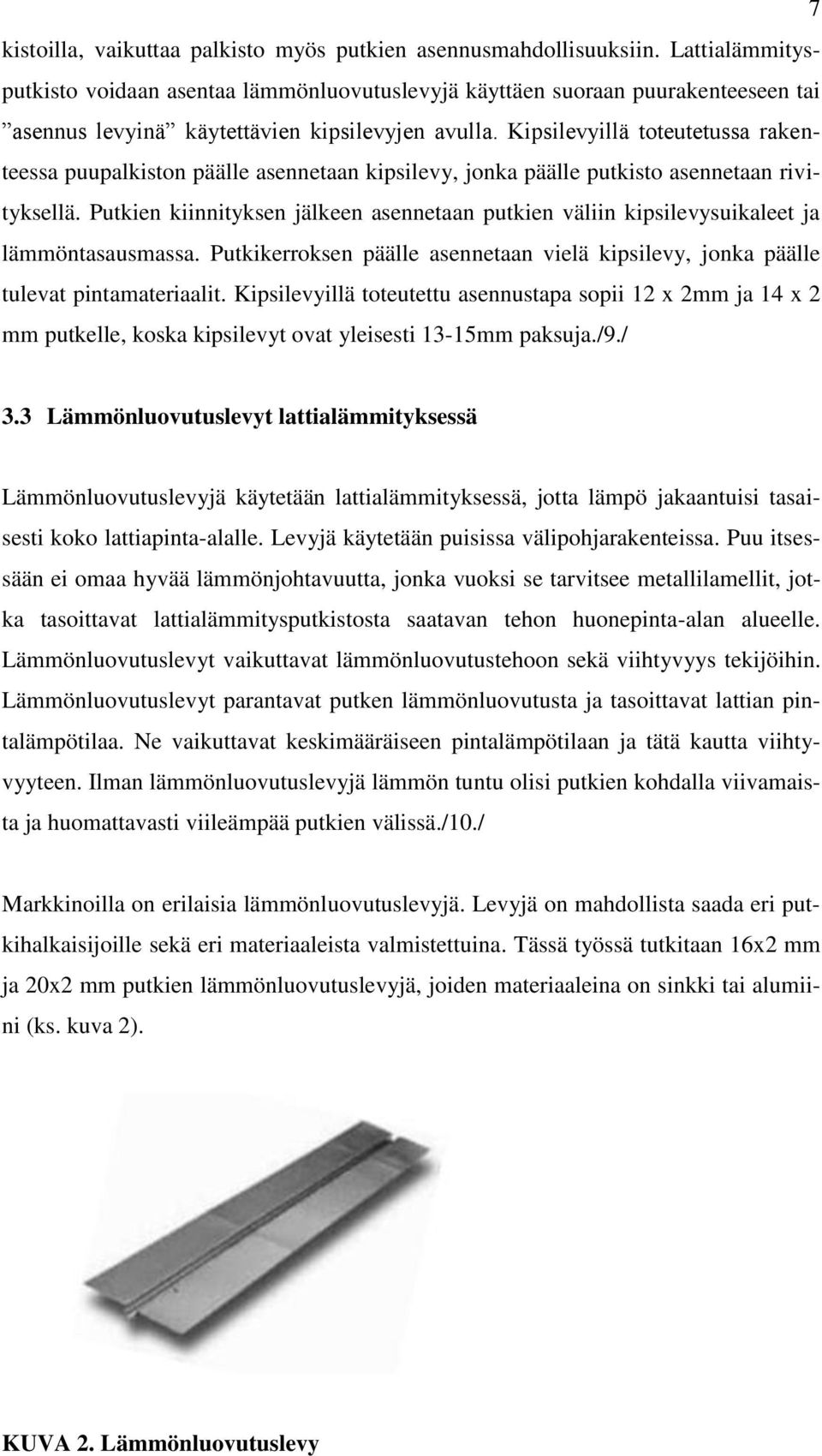 Kipsilevyillä toteutetussa rakenteessa puupalkiston päälle asennetaan kipsilevy, jonka päälle putkisto asennetaan rivityksellä.