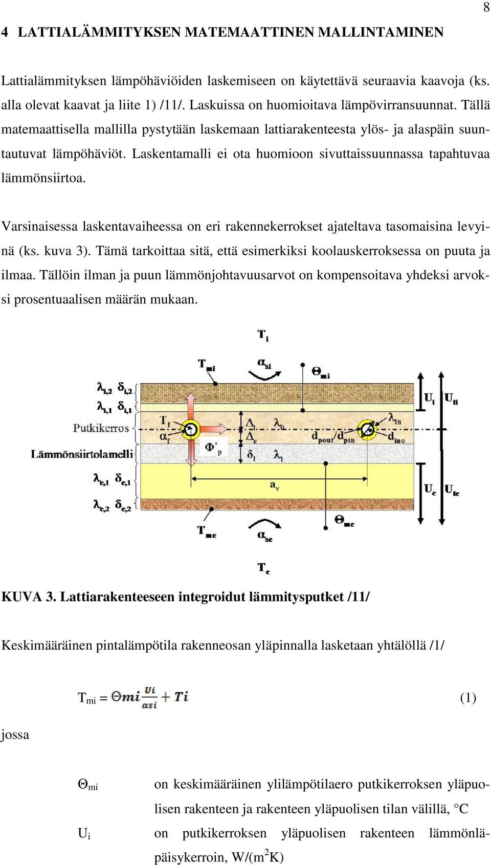 Laskentamalli ei ota huomioon sivuttaissuunnassa tapahtuvaa lämmönsiirtoa. Varsinaisessa laskentavaiheessa on eri rakennekerrokset ajateltava tasomaisina levyinä (ks. kuva 3).