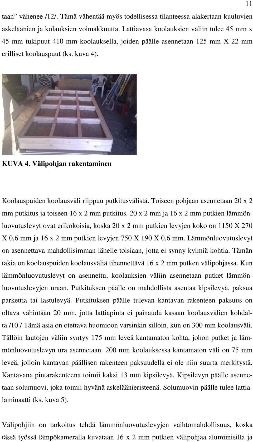 Välipohjan rakentaminen Koolauspuiden koolausväli riippuu putkitusvälistä. Toiseen pohjaan asennetaan 20 x 2 mm putkitus ja toiseen 16 x 2 mm putkitus.