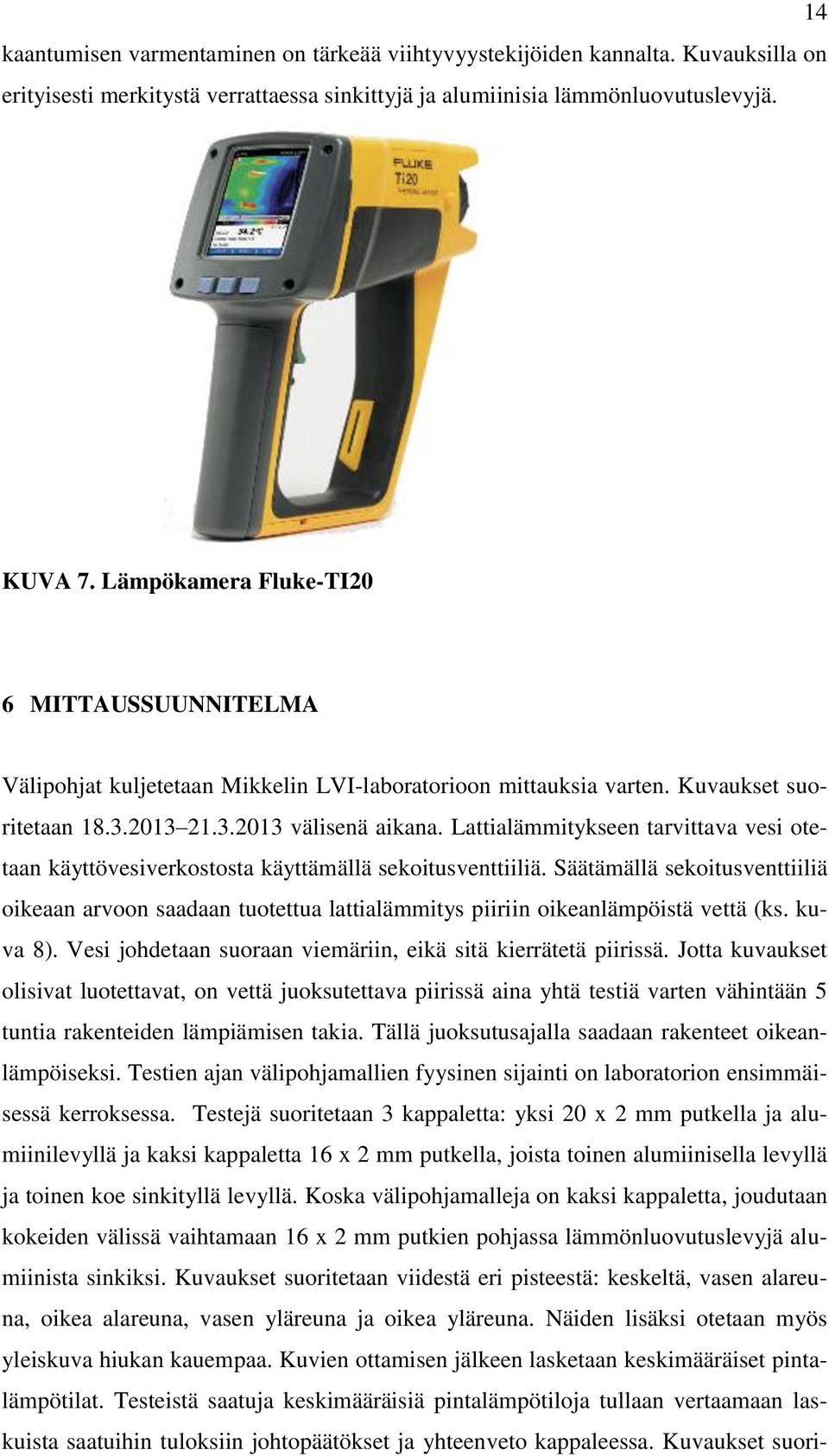 Lattialämmitykseen tarvittava vesi otetaan käyttövesiverkostosta käyttämällä sekoitusventtiiliä.