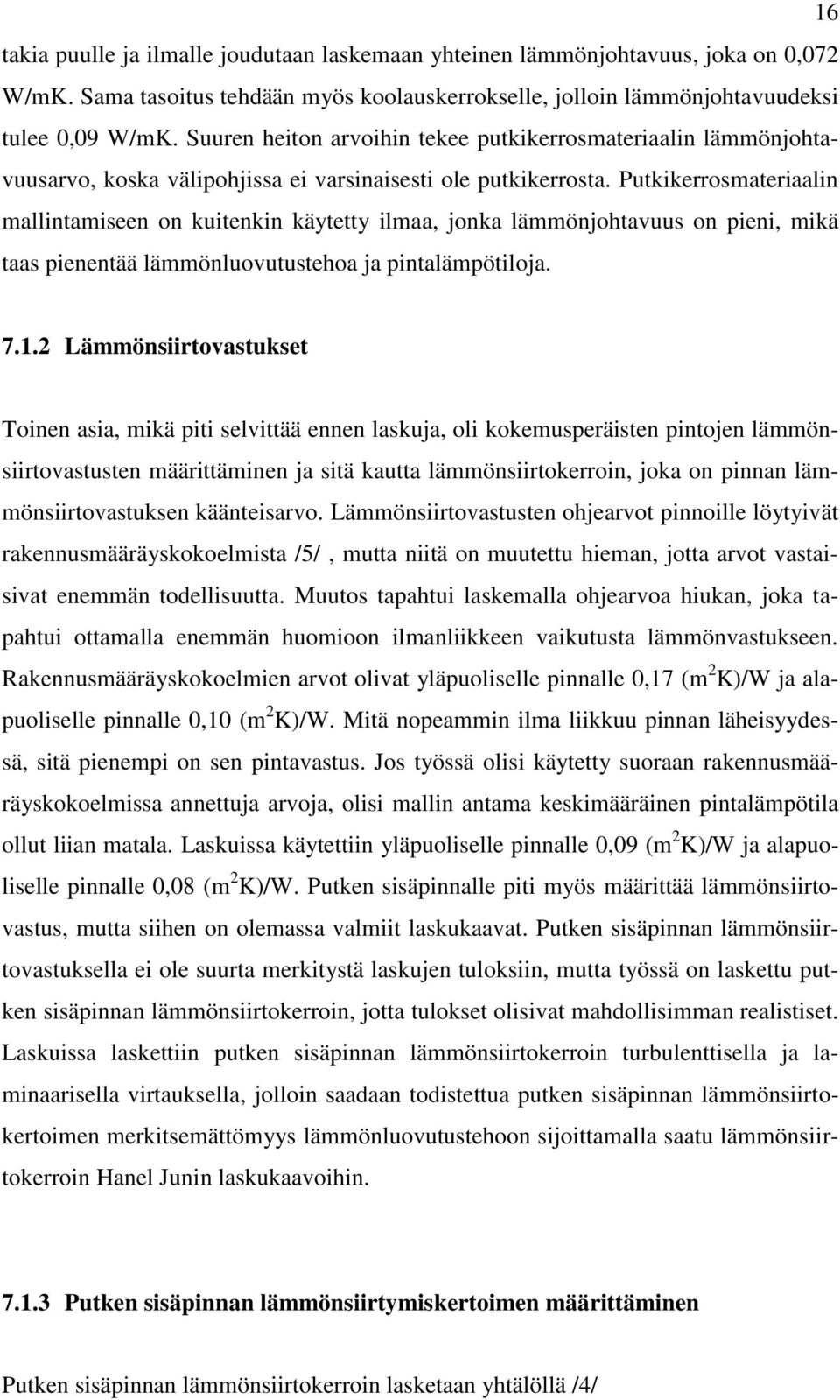 Putkikerrosmateriaalin mallintamiseen on kuitenkin käytetty ilmaa, jonka lämmönjohtavuus on pieni, mikä taas pienentää lämmönluovutustehoa ja pintalämpötiloja. 7.1.