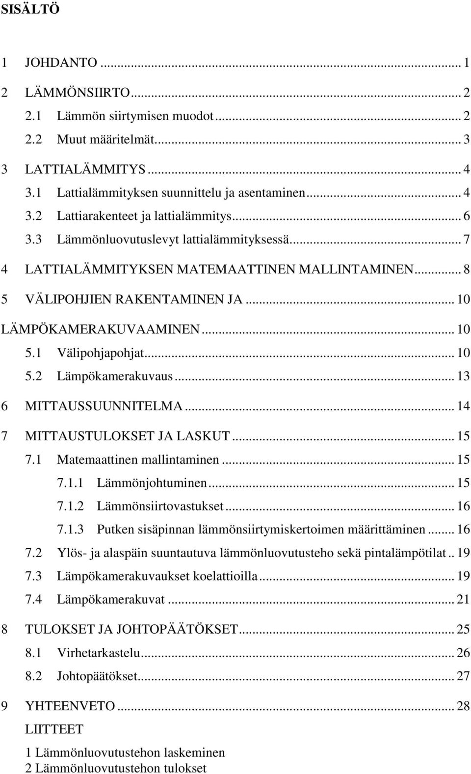 .. 13 6 MITTAUSSUUNNITELMA... 14 7 MITTAUSTULOKSET JA LASKUT... 15 7.1 Matemaattinen mallintaminen... 15 7.1.1 Lämmönjohtuminen... 15 7.1.2 Lämmönsiirtovastukset... 16 7.1.3 Putken sisäpinnan lämmönsiirtymiskertoimen määrittäminen.