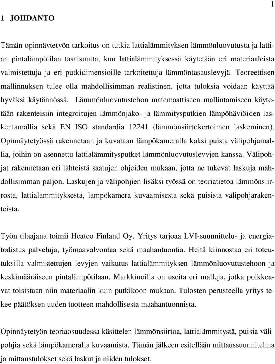 Lämmönluovutustehon matemaattiseen mallintamiseen käytetään rakenteisiin integroitujen lämmönjako- ja lämmitysputkien lämpöhäviöiden laskentamallia sekä EN ISO standardia 12241 (lämmönsiirtokertoimen