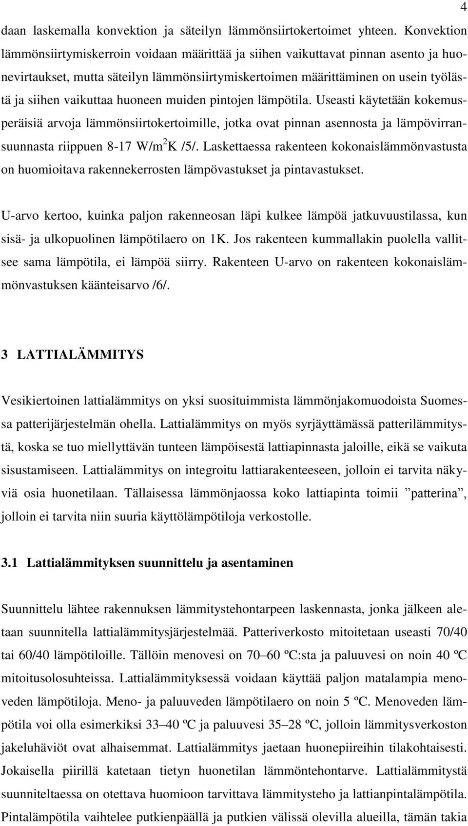 huoneen muiden pintojen lämpötila. Useasti käytetään kokemusperäisiä arvoja lämmönsiirtokertoimille, jotka ovat pinnan asennosta ja lämpövirransuunnasta riippuen 8-17 W/m 2 K /5/.