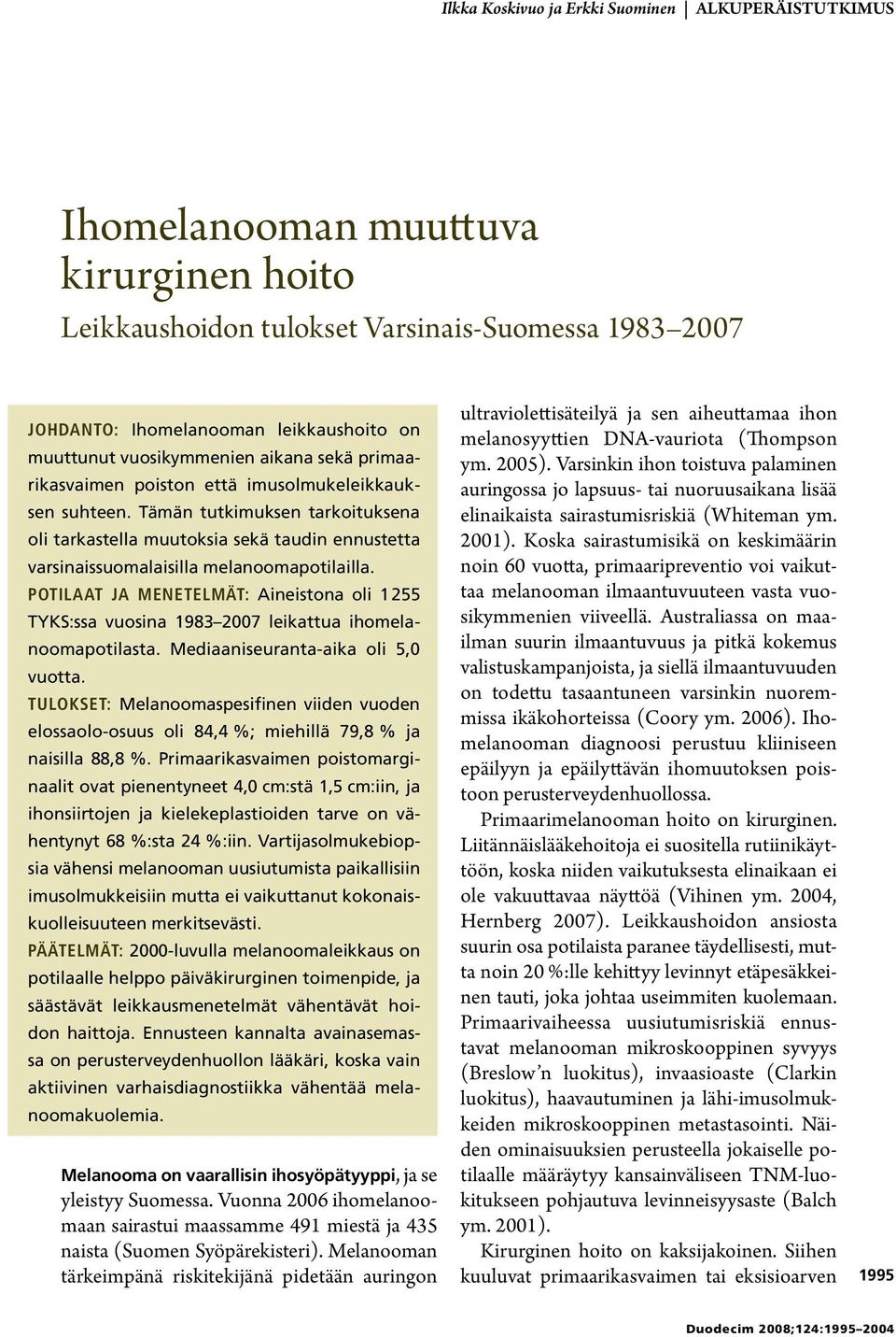 Tämän tutkimuksen tarkoituksena oli tarkastella muutoksia sekä taudin ennustetta varsinaissuomalaisilla melanoomapotilailla.