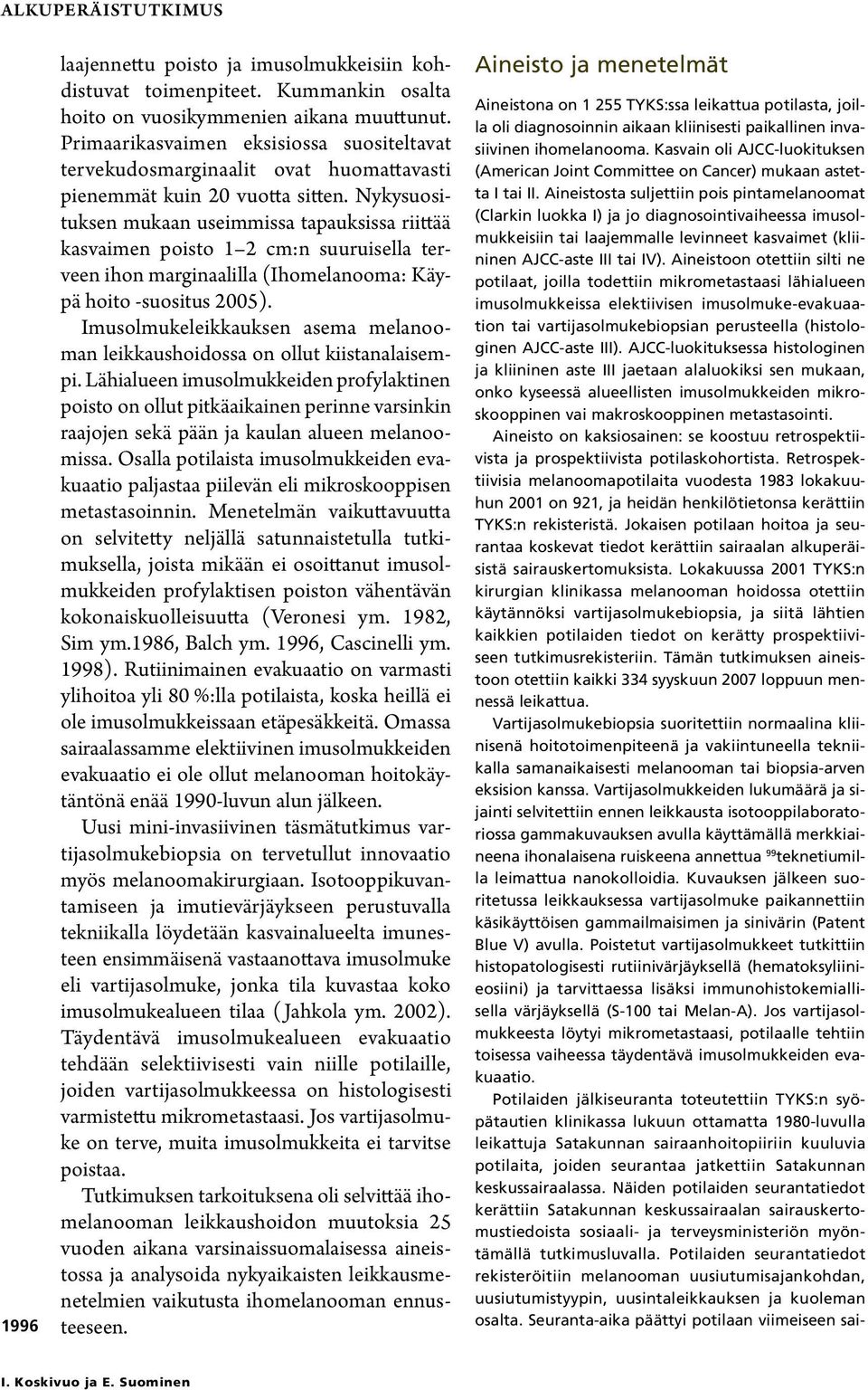 Nykysuosituksen mukaan useimmissa tapauksissa riittää kasvaimen poisto 1 2 cm:n suuruisella terveen ihon marginaalilla (Ihomelanooma: Käypä hoito suositus 2005).