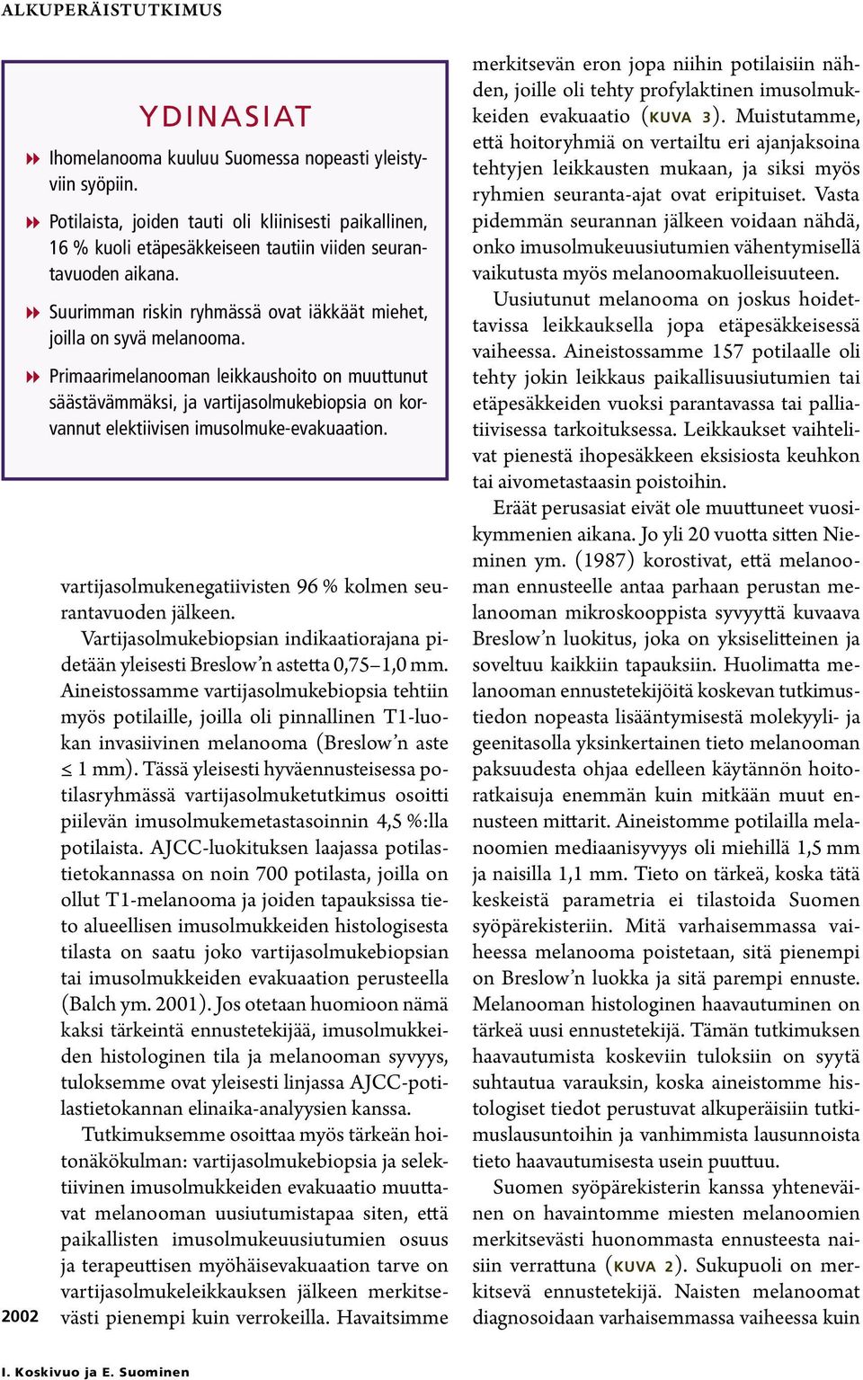 8 Primaarimelanooman leikkaushoito on muuttunut säästävämmäksi, ja vartijasolmukebiopsia on korvannut elektiivisen imusolmuke-evakuaation.