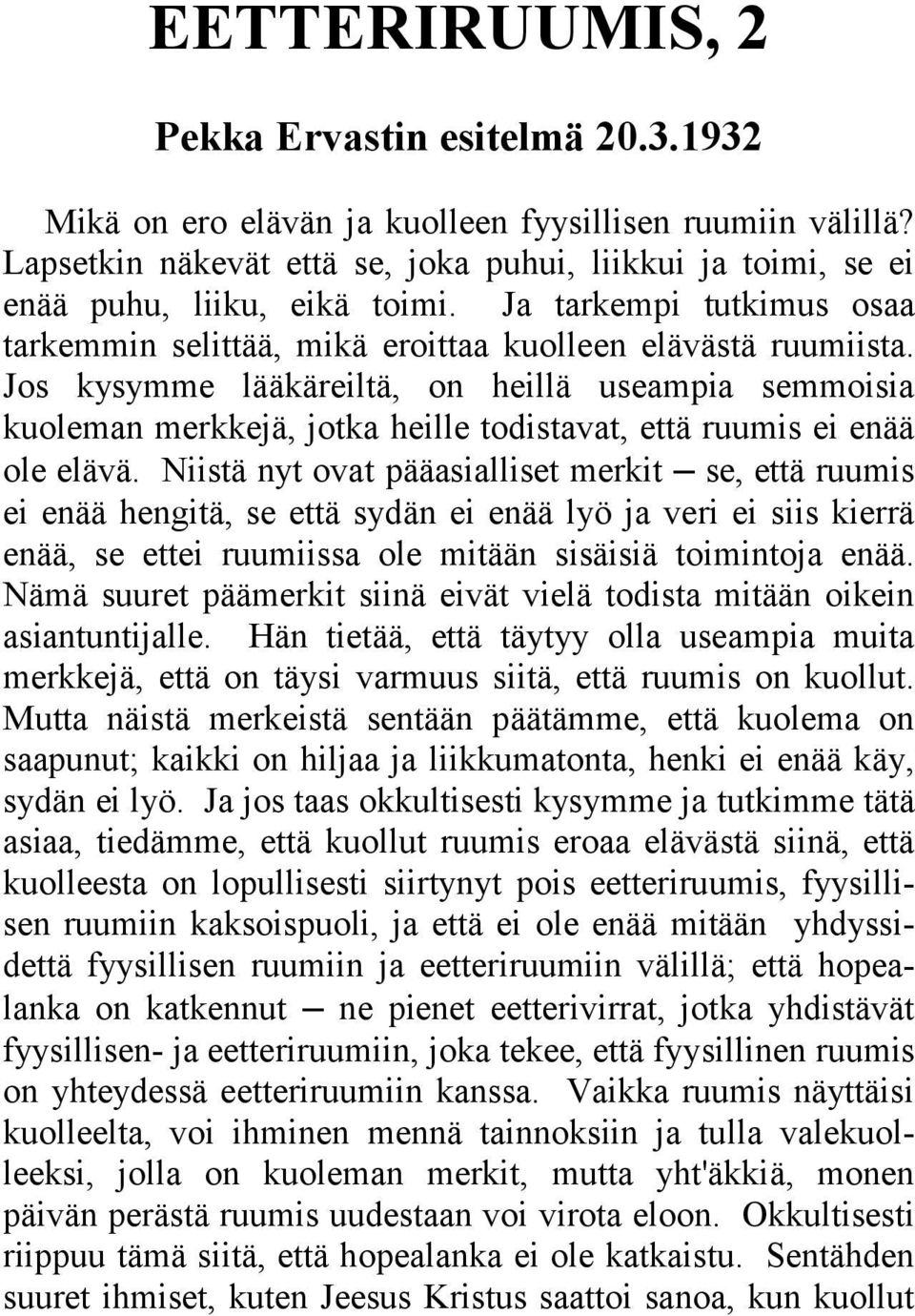 Jos kysymme lääkäreiltä, on heillä useampia semmoisia kuoleman merkkejä, jotka heille todistavat, että ruumis ei enää ole elävä.