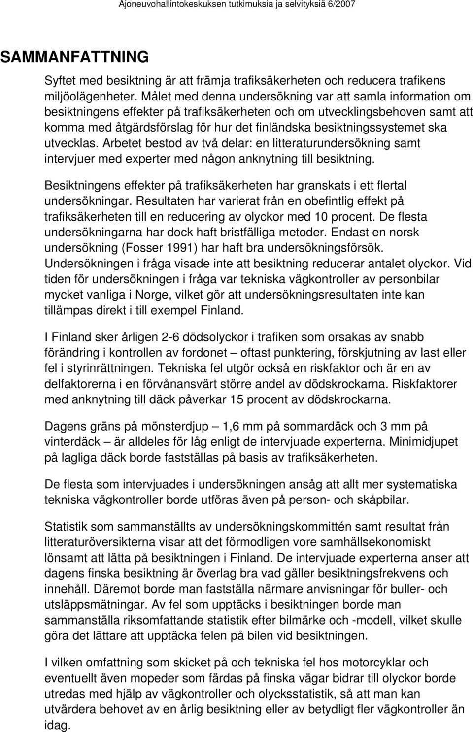 besiktningssystemet ska utvecklas. Arbetet bestod av två delar: en litteraturundersökning samt intervjuer med experter med någon anknytning till besiktning.