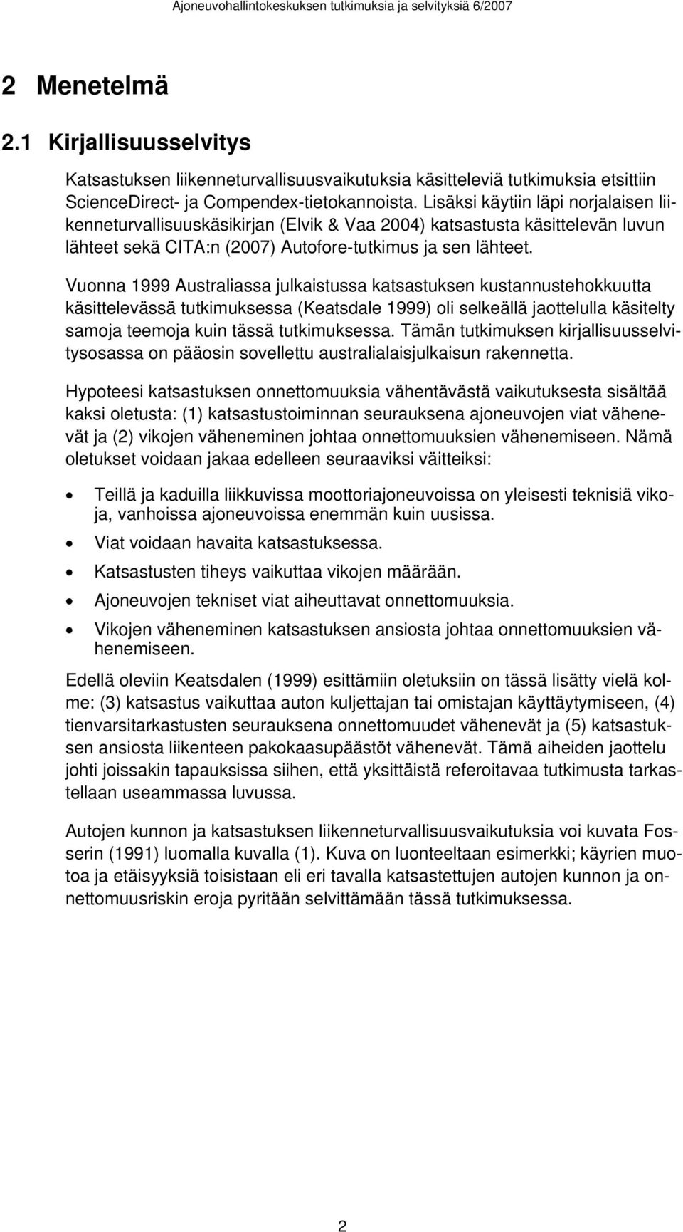 Vuonna 1999 Australiassa julkaistussa katsastuksen kustannustehokkuutta käsittelevässä tutkimuksessa (Keatsdale 1999) oli selkeällä jaottelulla käsitelty samoja teemoja kuin tässä tutkimuksessa.