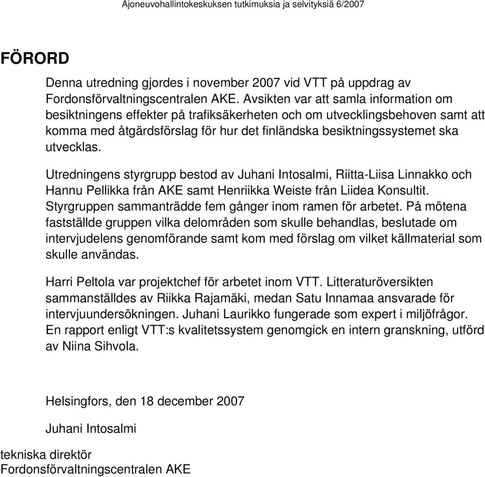 Utredningens styrgrupp bestod av Juhani Intosalmi, Riitta-Liisa Linnakko och Hannu Pellikka från AKE samt Henriikka Weiste från Liidea Konsultit.