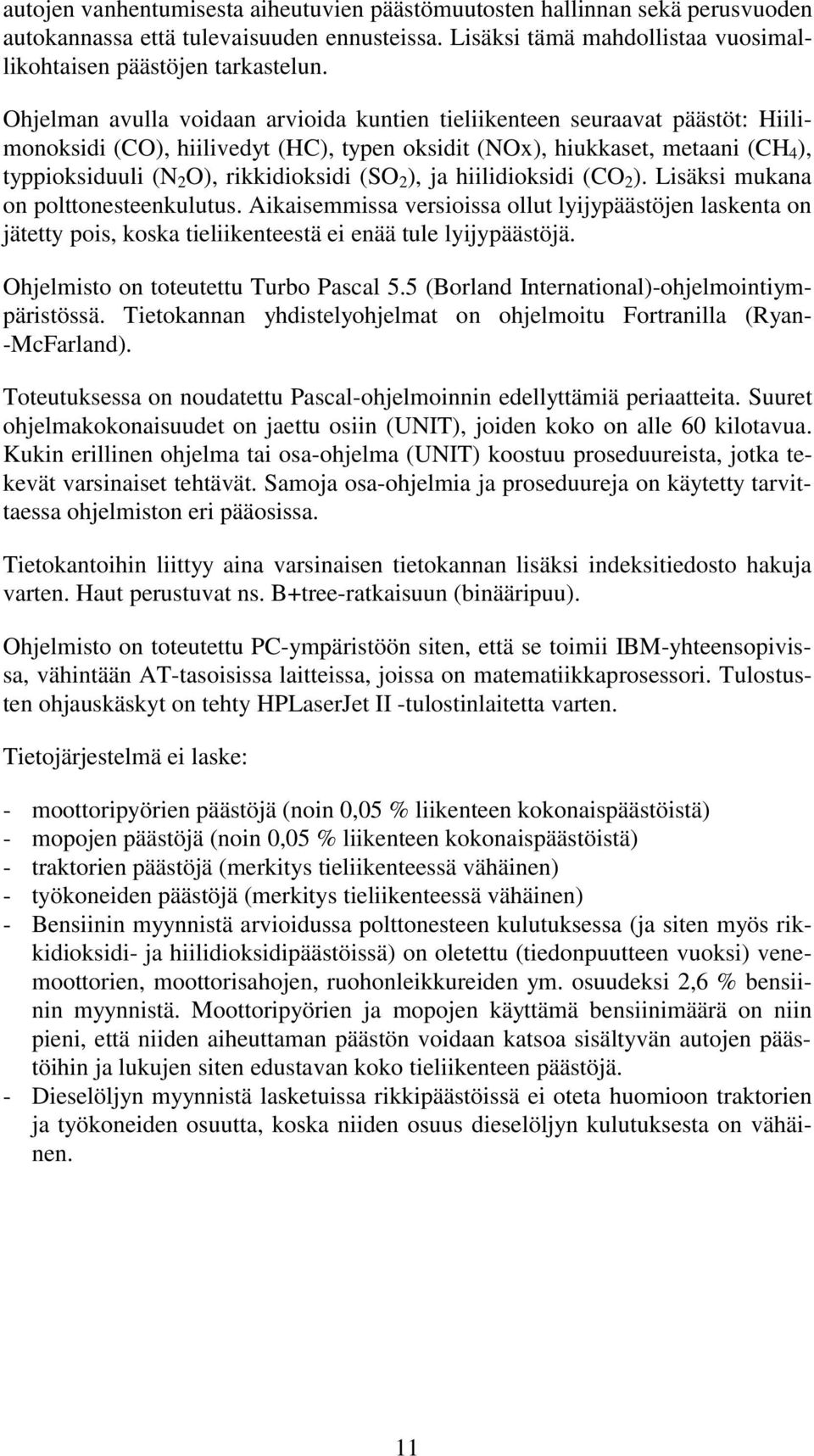 (SO 2 ), ja hiilidioksidi (CO 2 ). Lisäksi mukana on polttonesteenkulutus. Aikaisemmissa versioissa ollut lyijypäästöjen laskenta on jätetty pois, koska tieliikenteestä ei enää tule lyijypäästöjä.