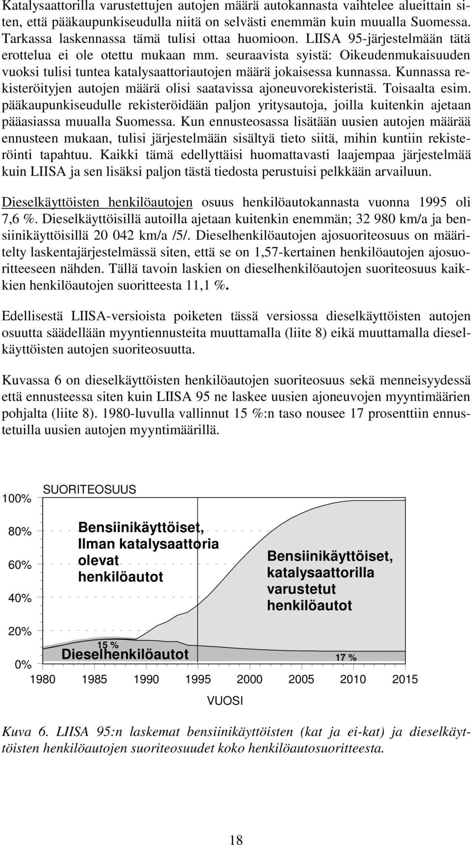 seuraavista syistä: Oikeudenmukaisuuden vuoksi tulisi tuntea katalysaattoriautojen määrä jokaisessa kunnassa. Kunnassa rekisteröityjen autojen määrä olisi saatavissa ajoneuvorekisteristä.