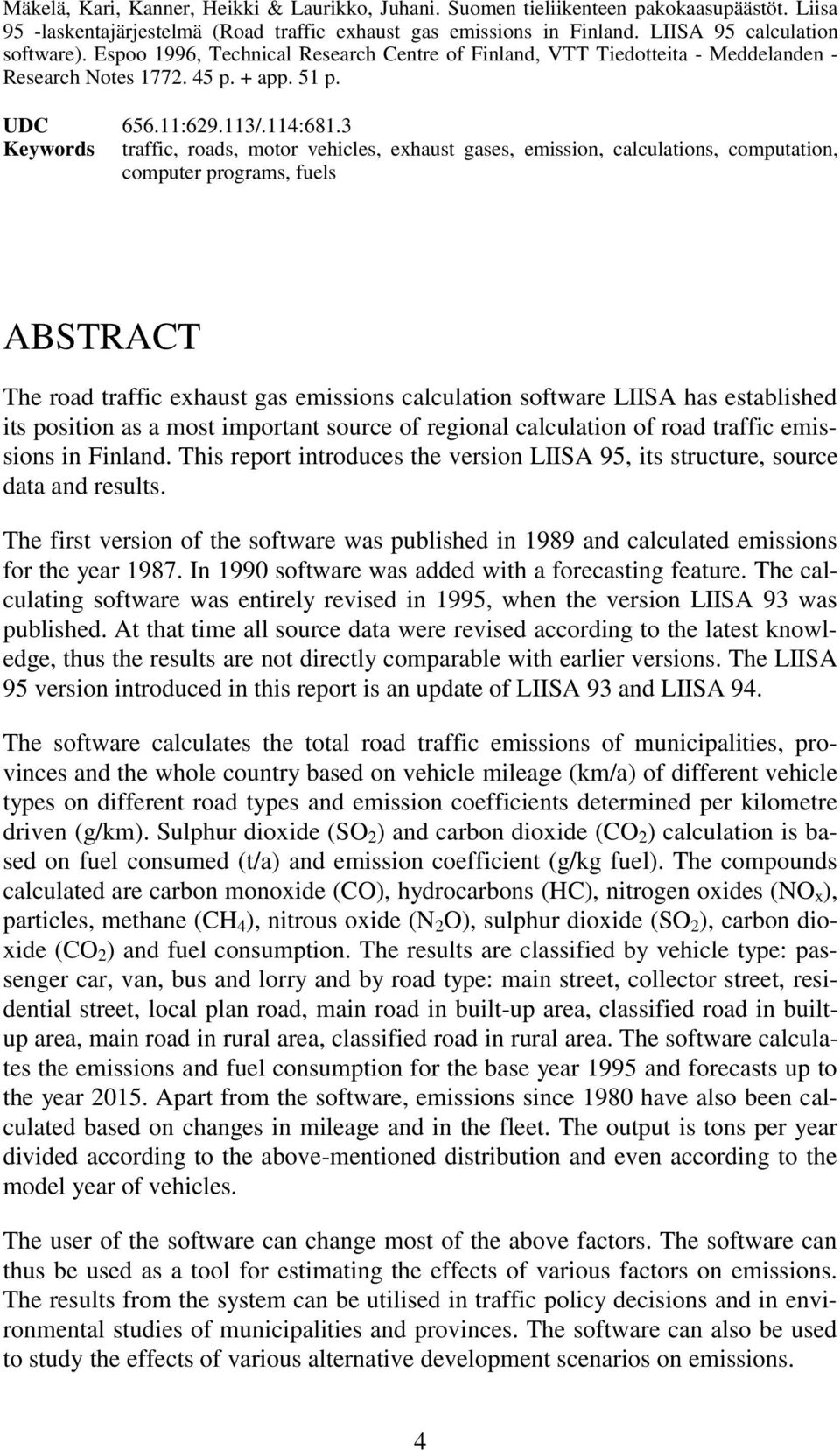 3 Keywords traffic, roads, motor vehicles, exhaust gases, emission, calculations, computation, computer programs, fuels ABSTRACT The road traffic exhaust gas emissions calculation software LIISA has