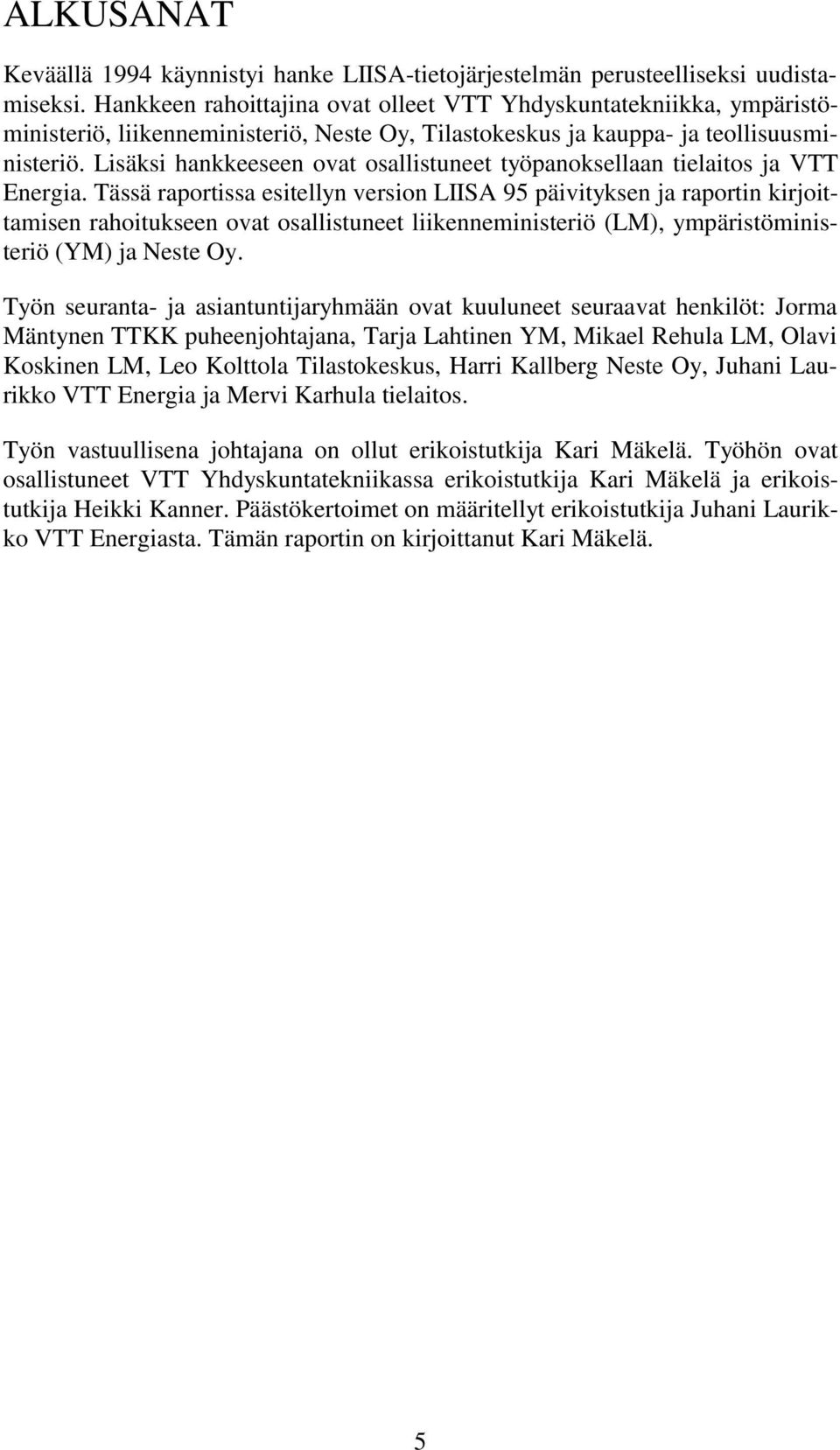 Lisäksi hankkeeseen ovat osallistuneet työpanoksellaan tielaitos ja VTT Energia.