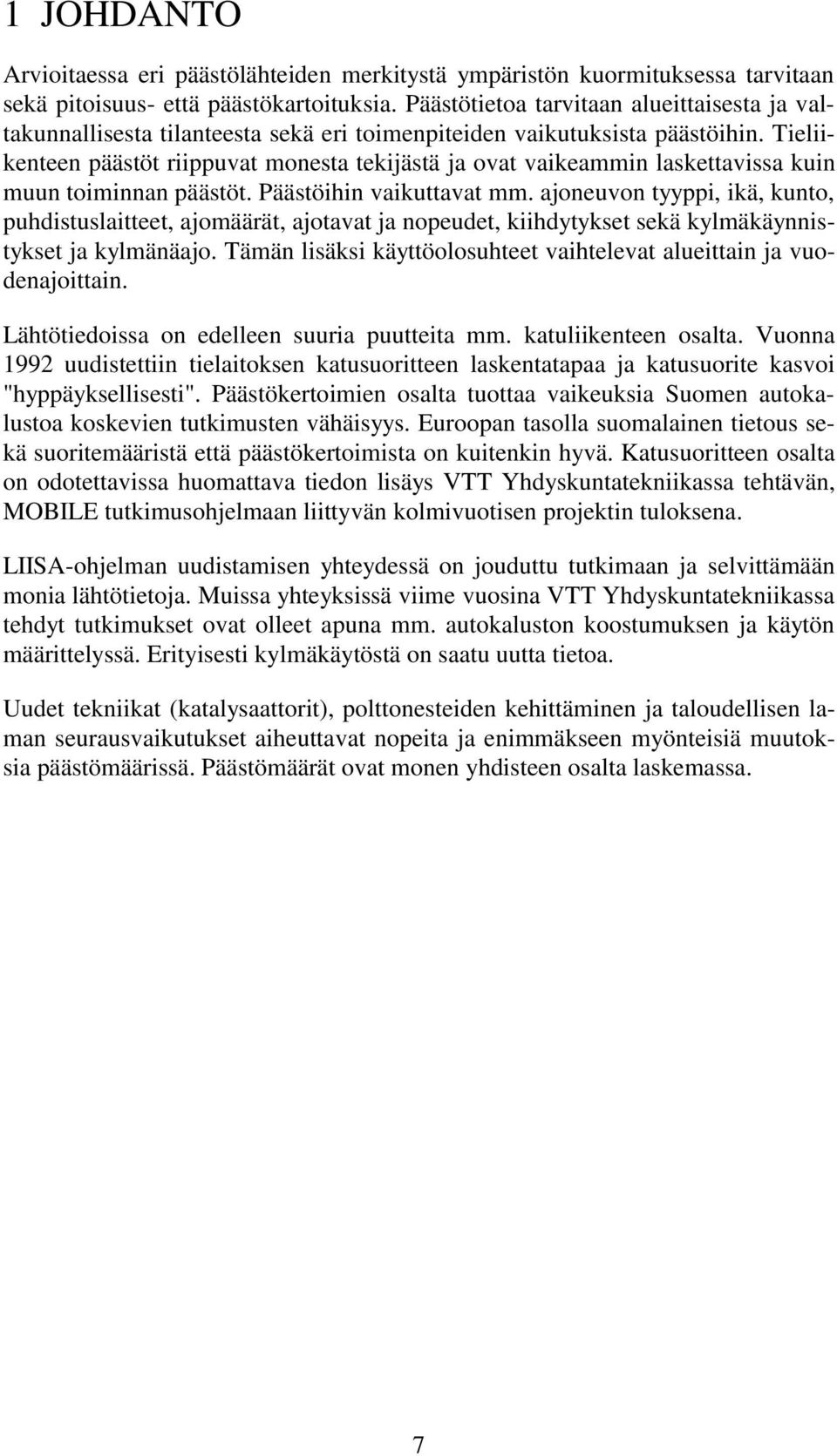 Tieliikenteen päästöt riippuvat monesta tekijästä ja ovat vaikeammin laskettavissa kuin muun toiminnan päästöt. Päästöihin vaikuttavat mm.