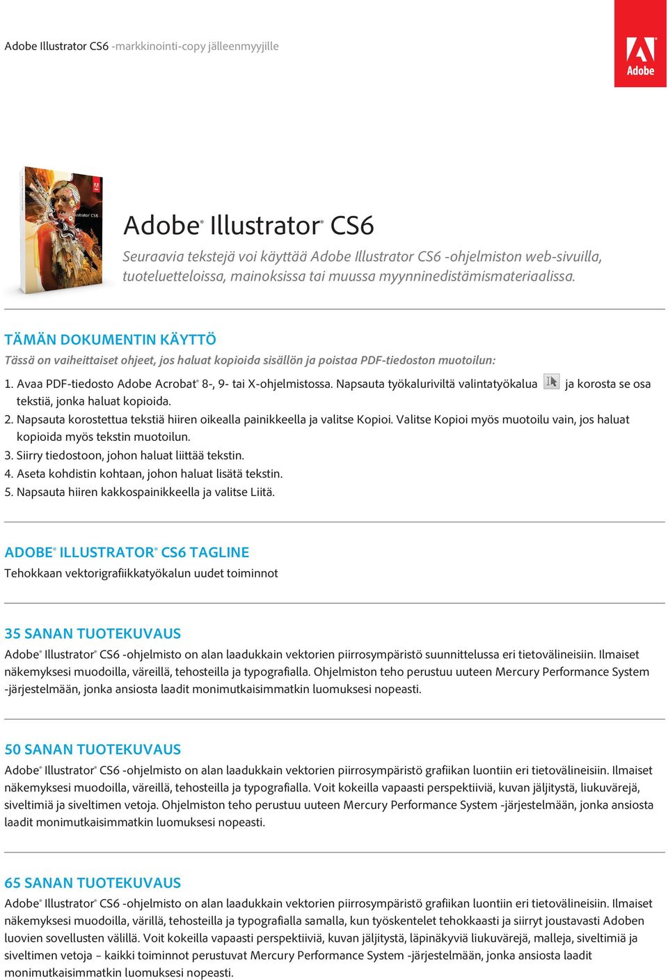 Avaa PDF-tiedosto Adobe Acrobat 8-, 9- tai X-ohjelmistossa. Napsauta työkaluriviltä valintatyökalua ja korosta se osa tekstiä, jonka haluat kopioida. 2.