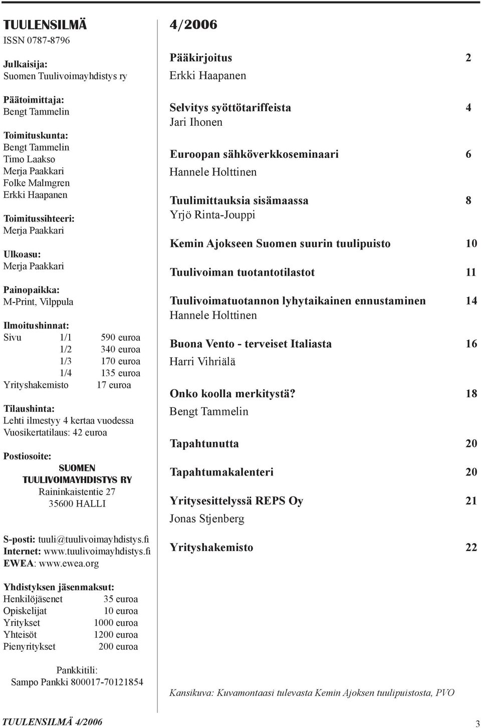 Tilaushinta: Lehti ilmestyy 4 kertaa vuodessa Vuosikertatilaus: 42 euroa Postiosoite: SUOMEN TUULIVOIMAYHDISTYS RY Raininkaistentie 27 35600 HALLI S-posti: tuuli@tuulivoimayhdistys.fi Internet: www.