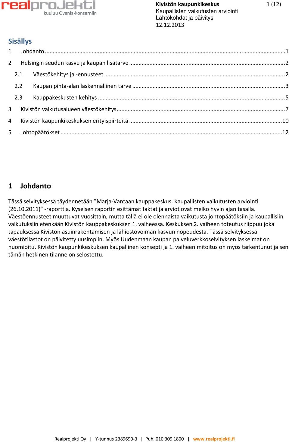 .. 12 1 Johdanto Tässä selvityksessä täydennetään Marja Vantaan kauppakeskus. (26.10.2011) raporttia. Kyseisen raportin esittämät faktat ja arviot ovat melko hyvin ajan tasalla.