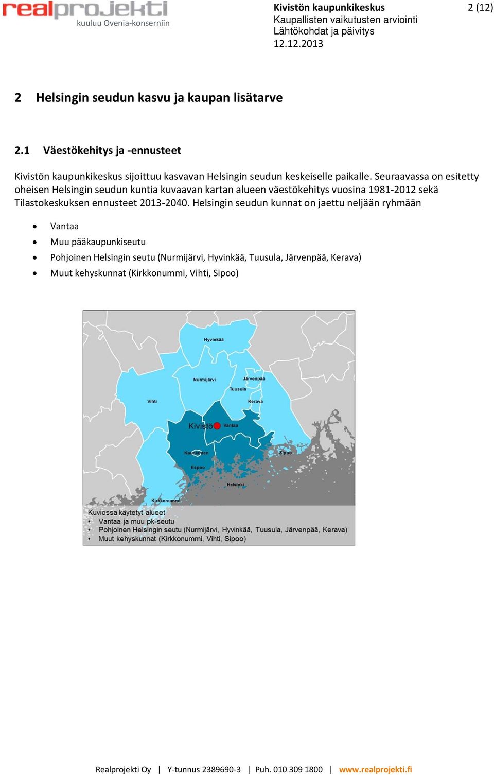 Seuraavassa on esitetty oheisen Helsingin seudun kuntia kuvaavan kartan alueen väestökehitys vuosina 1981 2012 sekä Tilastokeskuksen