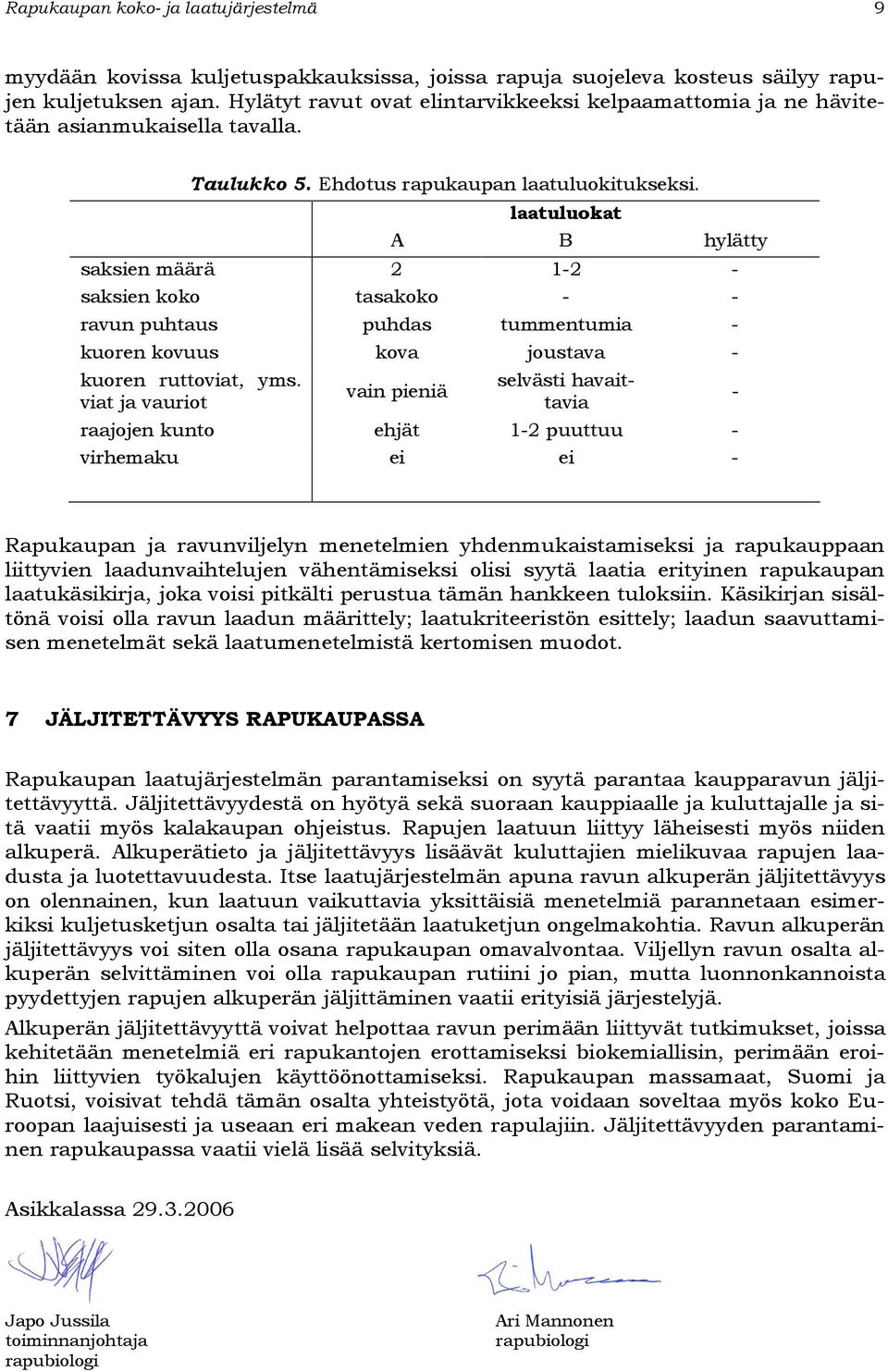 laatuluokat A B hylätty saksien määrä 2 1-2 - saksien koko tasakoko - - ravun puhtaus puhdas tummentumia - kuoren kovuus kova joustava - kuoren ruttoviat, yms.