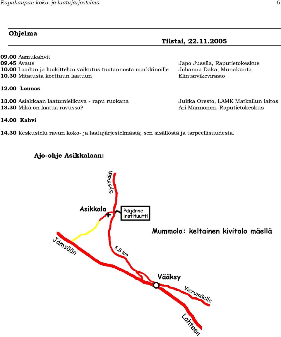 00 Lounas 13.00 Asiakkaan laatumielikuva - rapu ruokana Jukka Oresto, LAMK Matkailun laitos 13.30 Mikä on laatua ravussa?