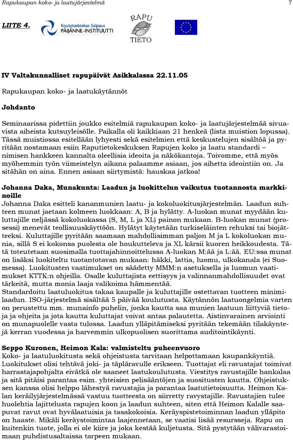 Paikalla oli kaikkiaan 21 henkeä (lista muistion lopussa).