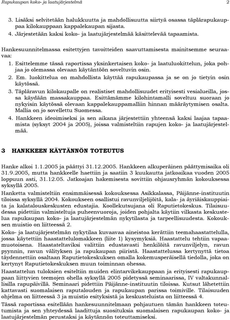 Esittelemme tässä raportissa yksinkertaisen koko- ja laatuluokittelun, joka pohjaa jo olemassa olevaan käytäntöön soveltuvin osin. 2. Em.