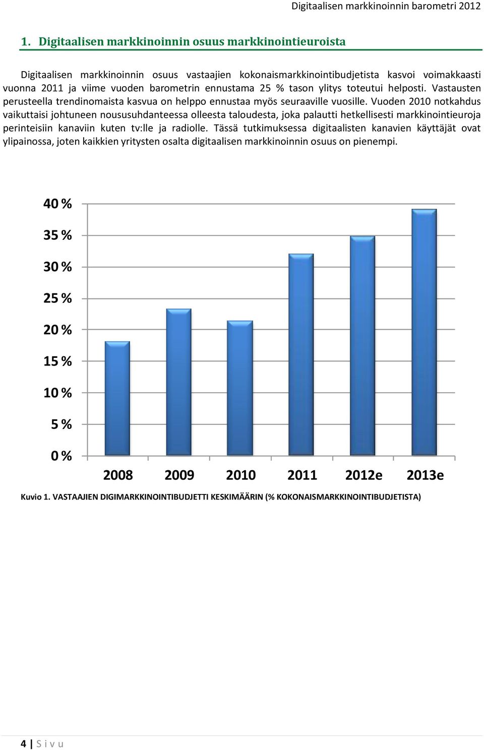 Vuoden 2010 notkahdus vaikuttaisi johtuneen noususuhdanteessa olleesta taloudesta, joka palautti hetkellisesti markkinointieuroja perinteisiin kanaviin kuten tv:lle ja radiolle.