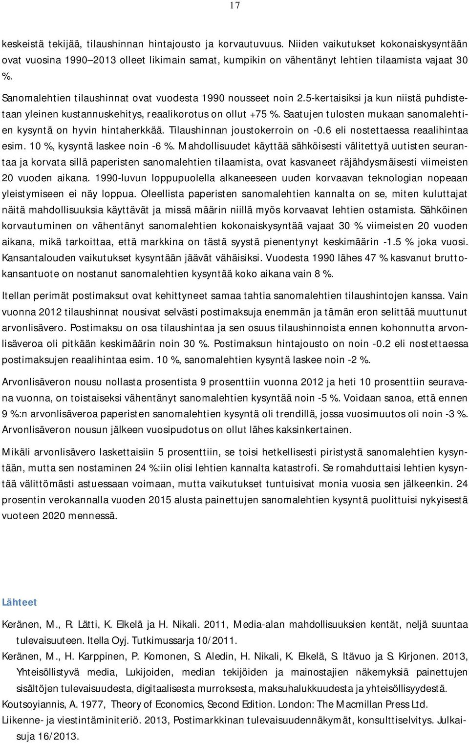 Saaujen ulosen mukaan sanomalehien kysynä on hyvin hinaherkkää. Tilaushinnan jousokerroin on -0.6 eli noseaessa reaalihinaa esim. 10 %, kysynä laskee noin -6 %.