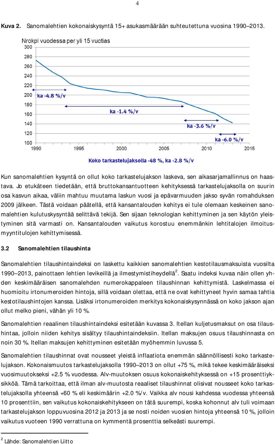 Täsä voidaan pääellä, eä kansanalouden kehiys ei ule olemaan keskeinen sanomalehien kuluuskysynää seliävä ekijä. Sen sijaan eknologian kehiyminen ja sen käyön yleisyminen siä varmasi on.