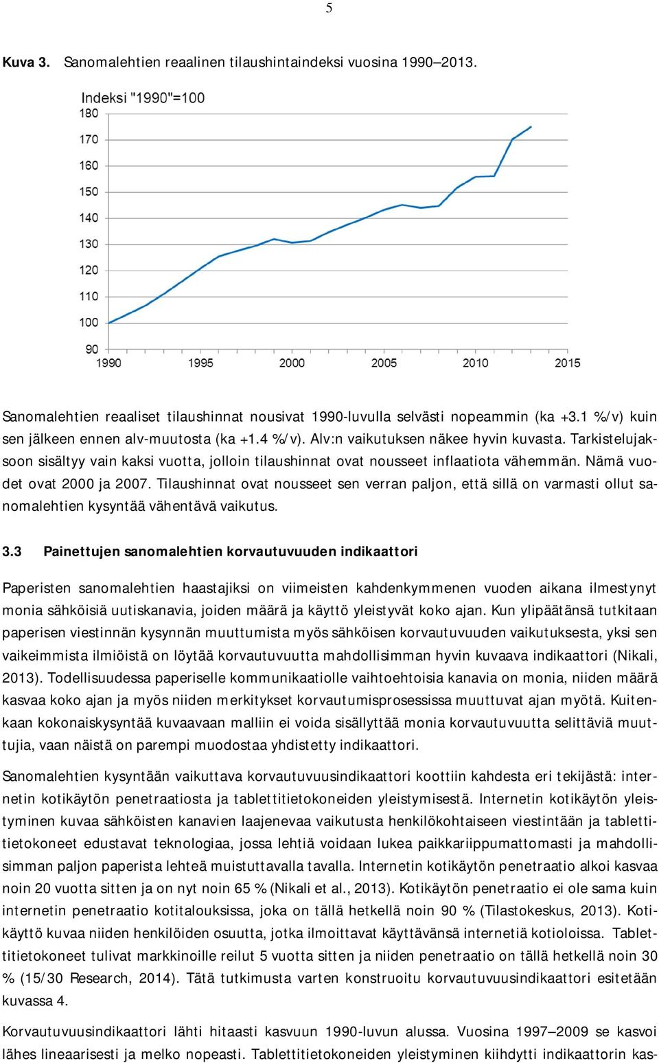 Tilaushinna ova noussee sen verran paljon, eä sillä on varmasi ollu sanomalehien kysynää vähenävä vaikuus. 3.