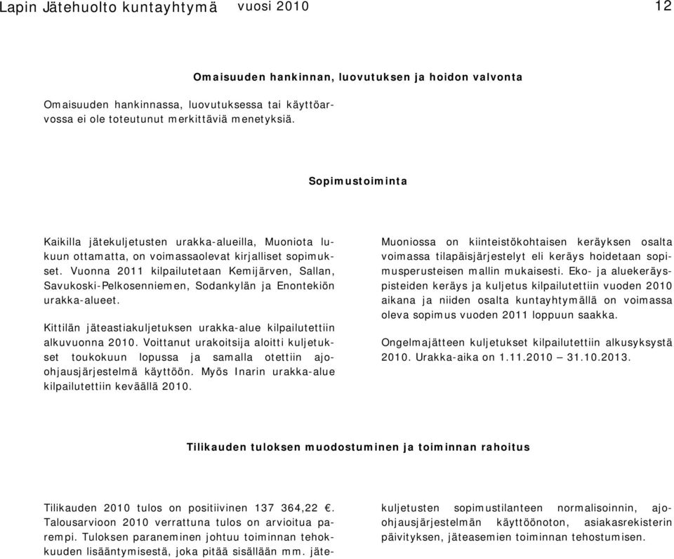 Vuonna 2011 kilpailutetaan Kemijärven, Sallan, Savukoski-Pelkosenniemen, Sodankylän ja Enontekiön urakka-alueet. Kittilän jäteastiakuljetuksen urakka-alue kilpailutettiin alkuvuonna 2010.