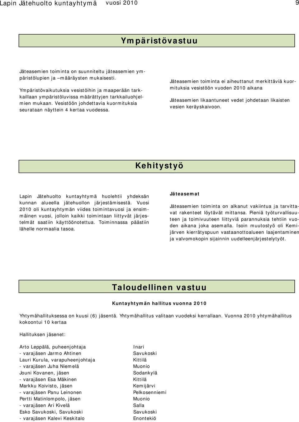 Jäteasemien toiminta ei aiheuttanut merkittäviä kuormituksia vesistöön vuoden 2010 aikana Jäteasemien likaantuneet vedet johdetaan likaisten vesien keräyskaivoon.