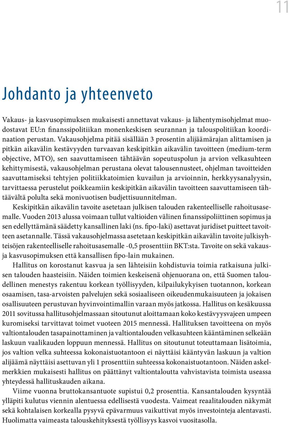 Vakausohjelma pitää sisällään 3 prosentin alijäämärajan alittamisen ja pitkän aikavälin kestävyyden turvaavan keskipitkän aikavälin tavoitteen (medium-term objective, MTO), sen saavuttamiseen