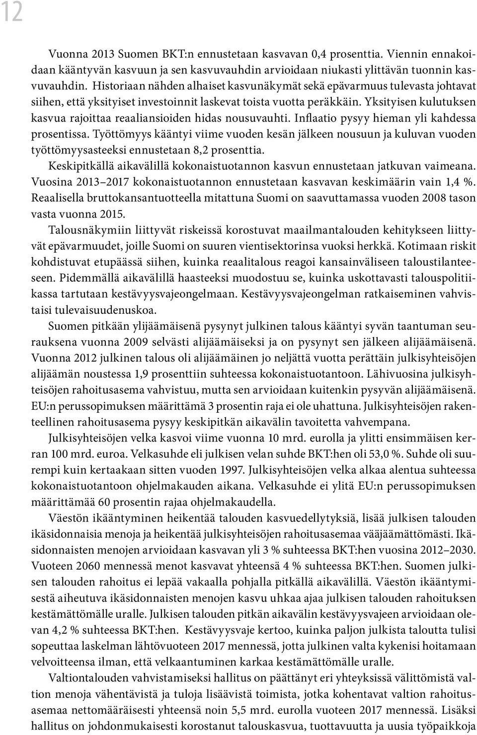 Yksityisen kulutuksen kasvua rajoittaa reaaliansioiden hidas nousuvauhti. Inflaatio pysyy hieman yli kahdessa prosentissa.