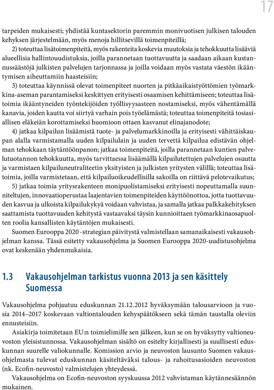 voidaan myös vastata väestön ikääntymisen aiheuttamiin haasteisiin; 3) toteuttaa käynnissä olevat toimenpiteet nuorten ja pitkäaikaistyöttömien työmarkkina-aseman parantamiseksi keskittyen