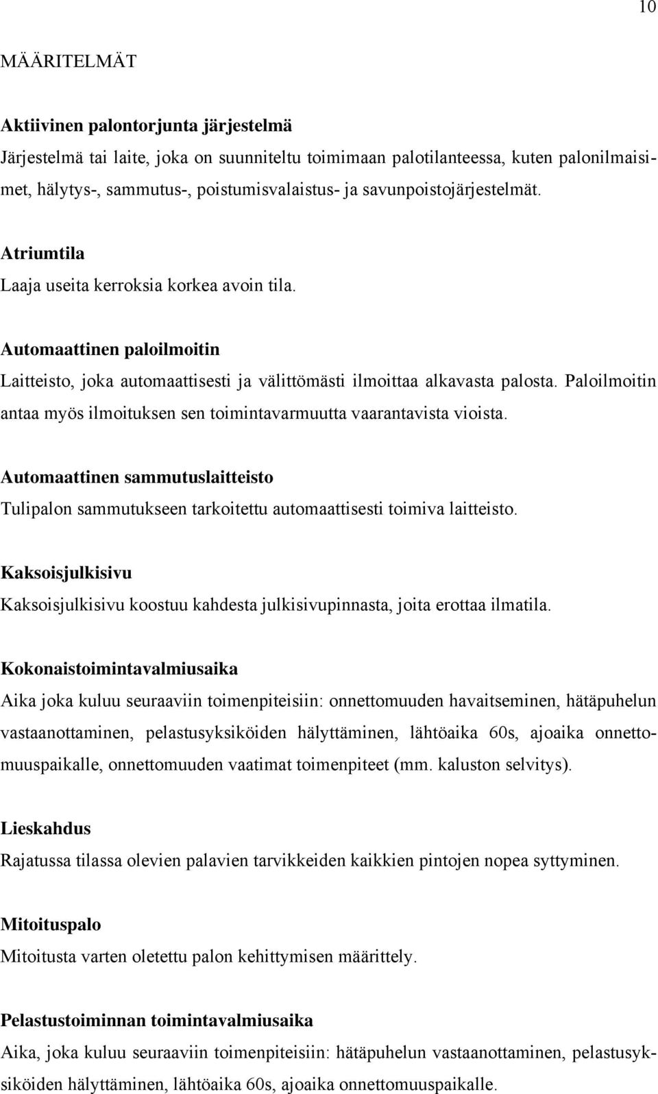 Paloilmoitin antaa myös ilmoituksen sen toimintavarmuutta vaarantavista vioista. Automaattinen sammutuslaitteisto Tulipalon sammutukseen tarkoitettu automaattisesti toimiva laitteisto.