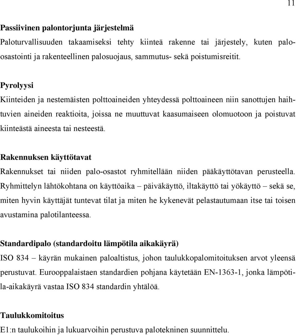 aineesta tai nesteestä. Rakennuksen käyttötavat Rakennukset tai niiden palo-osastot ryhmitellään niiden pääkäyttötavan perusteella.