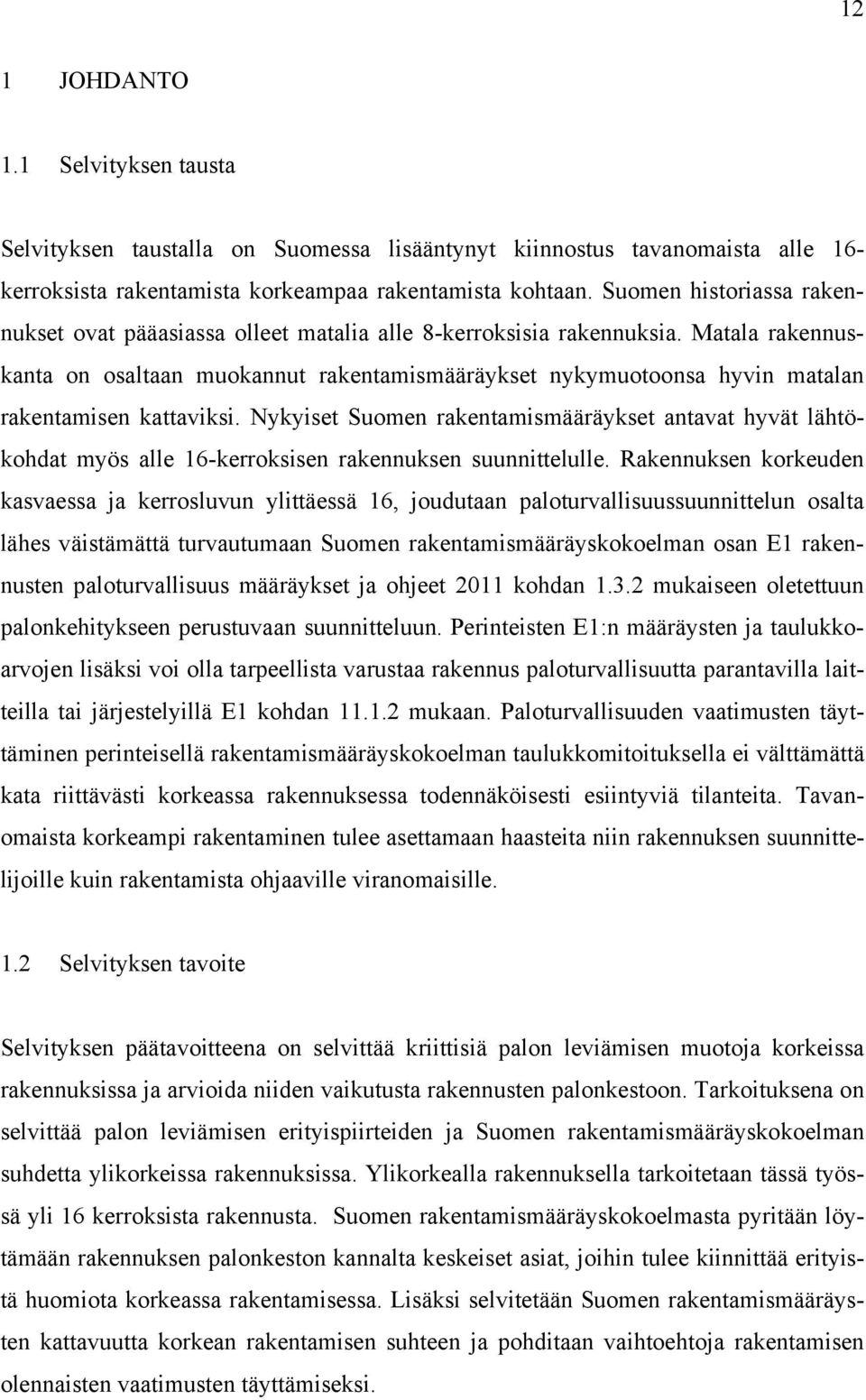 Matala rakennuskanta on osaltaan muokannut rakentamismääräykset nykymuotoonsa hyvin matalan rakentamisen kattaviksi.