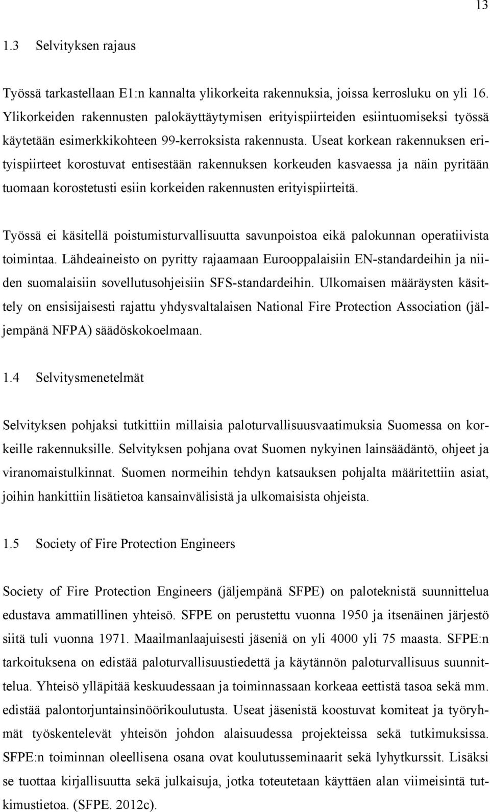 Useat korkean rakennuksen erityispiirteet korostuvat entisestään rakennuksen korkeuden kasvaessa ja näin pyritään tuomaan korostetusti esiin korkeiden rakennusten erityispiirteitä.