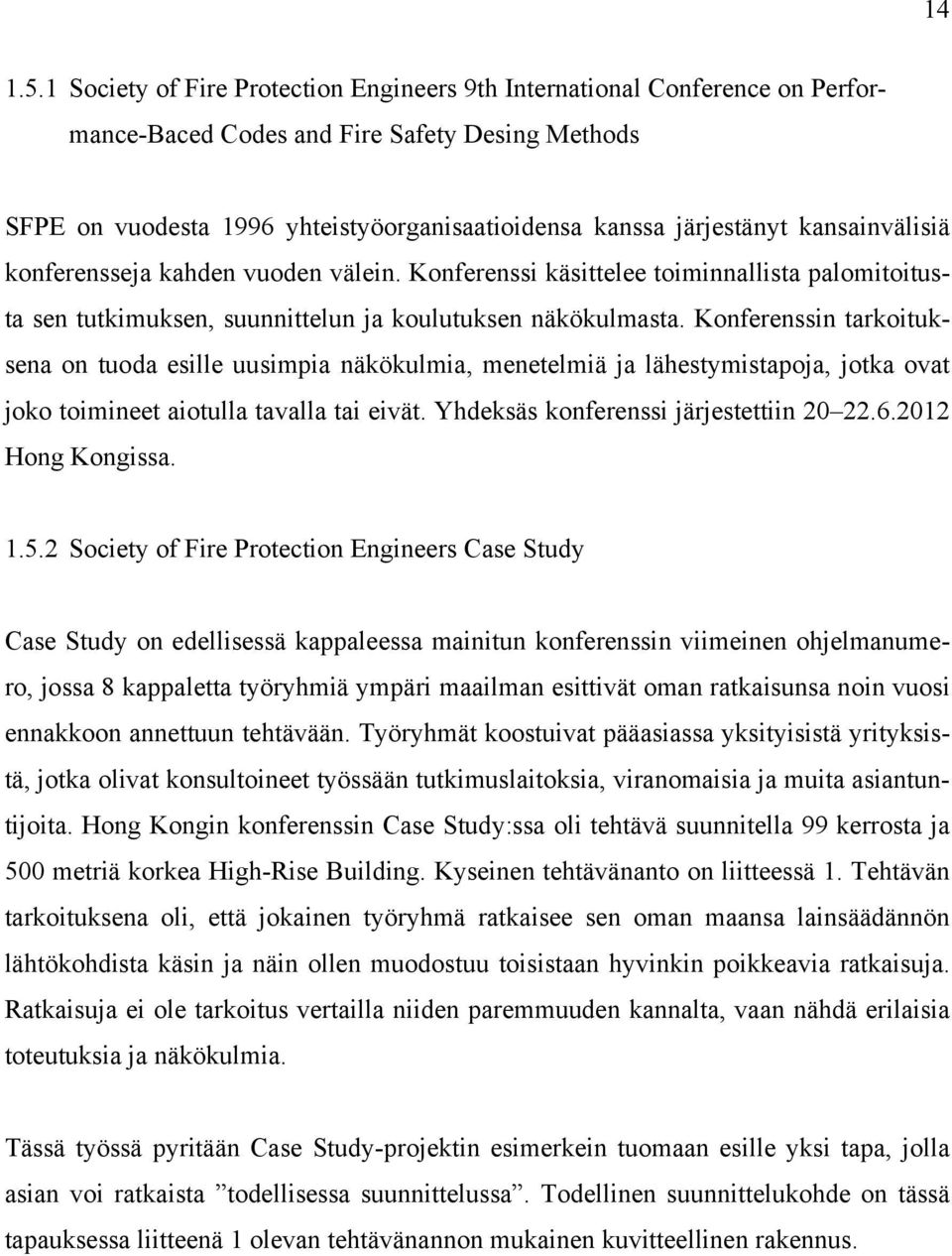 kansainvälisiä konferensseja kahden vuoden välein. Konferenssi käsittelee toiminnallista palomitoitusta sen tutkimuksen, suunnittelun ja koulutuksen näkökulmasta.