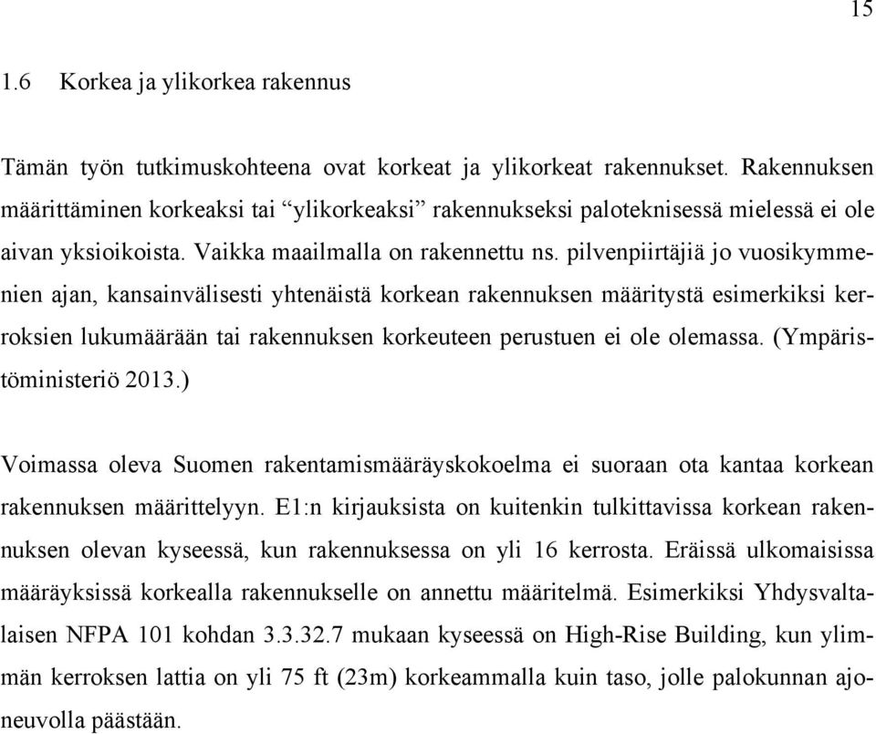 pilvenpiirtäjiä jo vuosikymmenien ajan, kansainvälisesti yhtenäistä korkean rakennuksen määritystä esimerkiksi kerroksien lukumäärään tai rakennuksen korkeuteen perustuen ei ole olemassa.