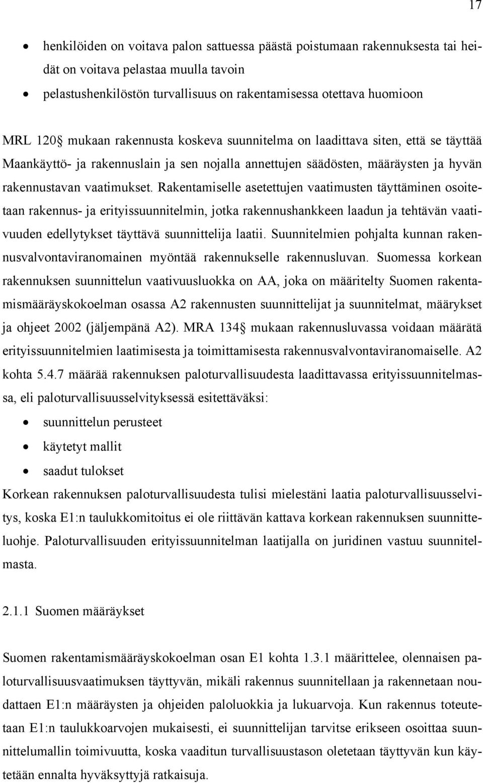 Rakentamiselle asetettujen vaatimusten täyttäminen osoitetaan rakennus- ja erityissuunnitelmin, jotka rakennushankkeen laadun ja tehtävän vaativuuden edellytykset täyttävä suunnittelija laatii.