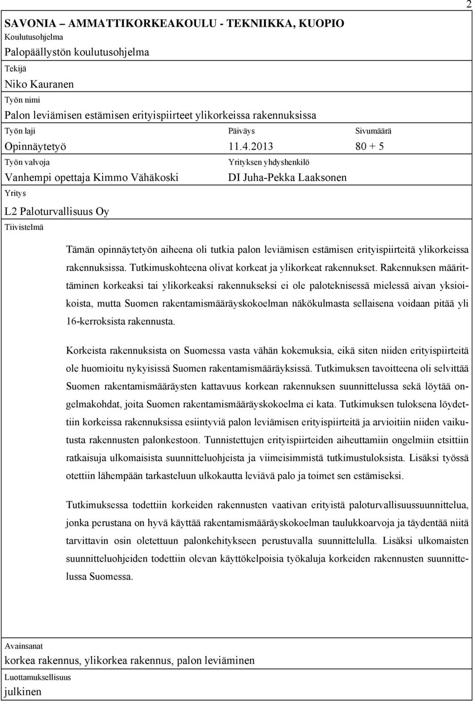 2013 80 + 5 Työn valvoja Vanhempi opettaja Kimmo Vähäkoski Yritys L2 Paloturvallisuus Oy Tiivistelmä Yrityksen yhdyshenkilö DI Juha-Pekka Laaksonen Tämän opinnäytetyön aiheena oli tutkia palon